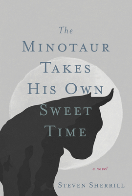 The Minotaur Takes His Own Sweet Time - Steven Sherrill