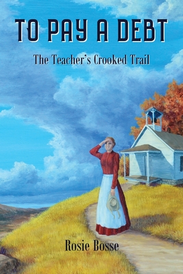 To Pay a Debt: The Teacher's Crooked Trail - Rosie Bosse