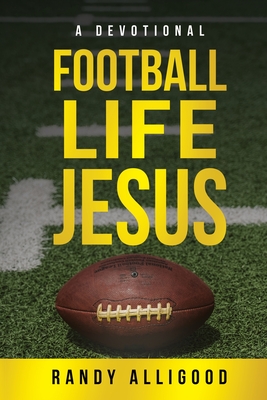 Football, Life, Jesus - Randy Alligood