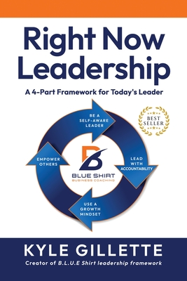 Right Now Leadership: A 4-Part Framework for Today's Leaders - Kyle Gillette