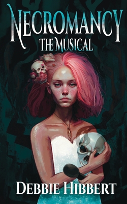 Coperta cărții 'Necromancy the Musical - Debbie Hibbert'