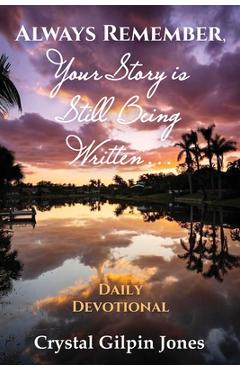 Coperta cărții 'Always Remember, Your Story is Still Being Written... Daily Devotional - Crystal Gilpin Jones'