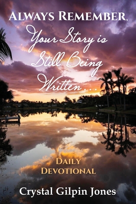 Coperta cărții 'Always Remember, Your Story is Still Being Written... Daily Devotional - Crystal Gilpin Jones'