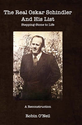 Coperta cărții 'The Real Oskar Schindler and His List - Hard Cover: Stepping-Stone to Life - Robin O'neil'