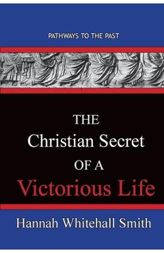 Poza produsului The Christian Secret Of A Victorious Life: Pathways To The Past - Hannah Whitall Smith