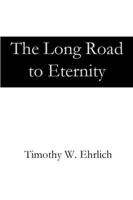 The Long Road to Eternity - Timothy W. Ehrlich