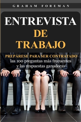 Entrevista de Trabajo: Preprese para ser contratado: las 100 preguntas ms frecuentes y las respuestas ganadoras - Graham Foreman