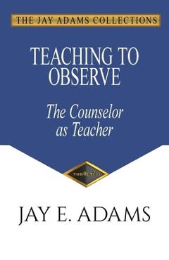 Poza produsului Teaching to Observe: The Counselor as Teacher - Jay E. Adams