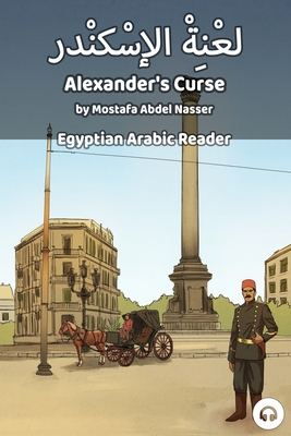 Alexander's Curse: Egyptian Arabic Reader - Mostafa Abdel Nasser