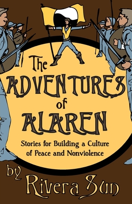 The Adventures of Alaren: Stories for Building a Culture of Peace and Nonviolence - Rivera Sun