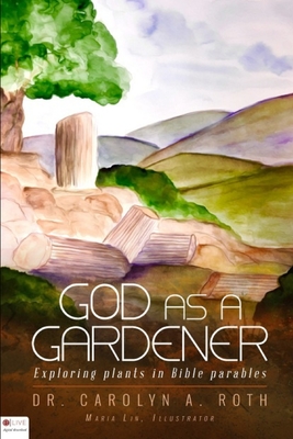 God as a Gardener: Exploring Bible parables illustrated by plants - Maria Lin