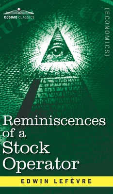 Reminiscences of a Stock Operator: The Story of Jesse Livermore, Wall Street's Legendary Investor - Edwin Lefevre