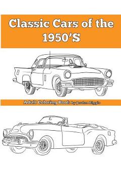 Classic Cars of the 1950'S: Adult Coloring Book - Jordan Biggio