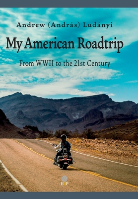 My American Roadtrip: From WWII to the 21st Century - Andrew Ludányi