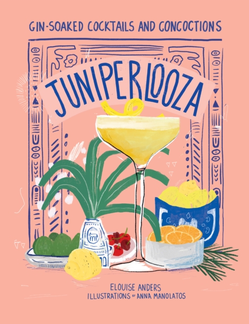 Juniperlooza: Gin-Soaked Cocktails and Concoctions - Elouise Anders