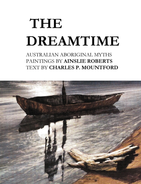 The Dreamtime: Australian Aboriginal Myths - Ainslie Roberts