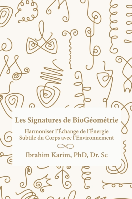 Les Signatures de BioGéométrie: Harmoniser l'Échange de l'Énergie Subtile du Corps avec l'Environnement - Ibrahim Karim Sc