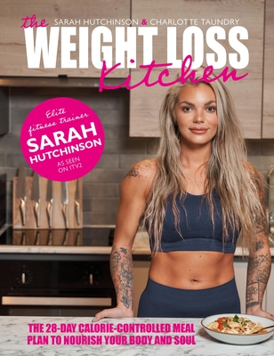 The Weight Loss Kitchen: The 28-Day Calorie-Controlled Meal Plan to Nourish Your Body and Soul - Sarah Hutchinson