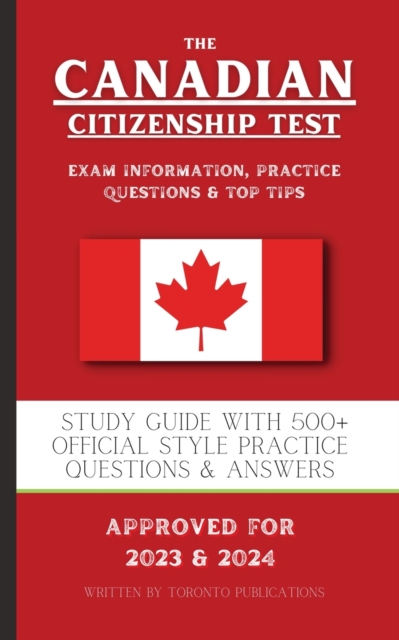 The Canadian Citizenship Test: Study Guide with 500+ Official Style Practice Questions & Answers - Toronto Publications