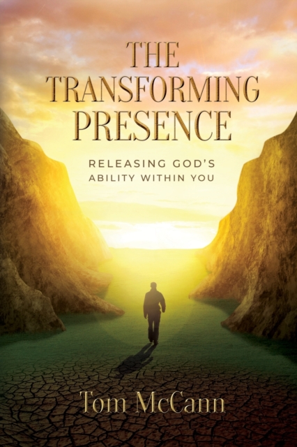 The Transforming Presence: Releasing God's Ability Within You - Tom Mccann