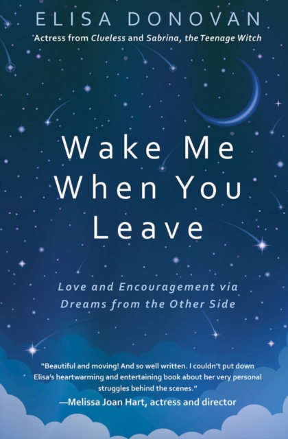 Wake Me When You Leave: Love and Encouragement Via Dreams from the Afterlife - Elisa Donovan