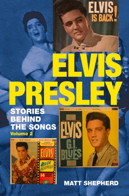 Elvis Presley: Stories Behind the Songs Volume Two - Matt Shepherd