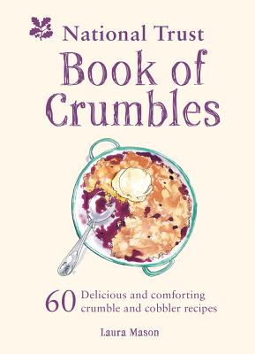 National Trust Book of Crumbles: 60 Delicious and Comforting Crumble and Cobbler Recipes - Laura Mason