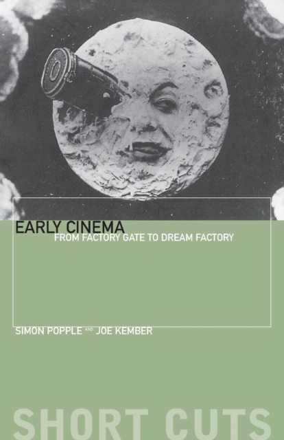 Early Cinema: From Factory Gate to Dream Factory - Simon Popple