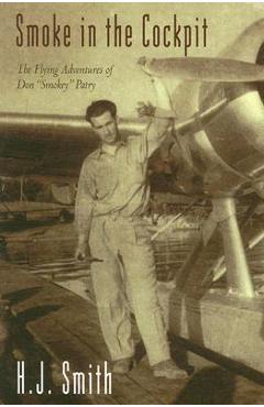 Poza produsului Smoke in the Cockpit: The Flying Adventures of Don Smokey Patry - H. J. Smith