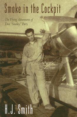 Smoke in the Cockpit: The Flying Adventures of Don Smokey Patry - H. J. Smith