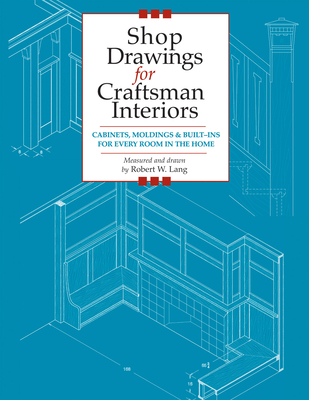Coperta cărții 'Shop Drawings for Craftsman Interiors: Cabinets, Moldings and Built-Ins for Every Room in the Home - Robert Lang'