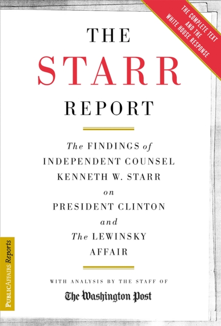 The Starr Report: The Findings of Independent Counsel Kenneth W. Starr on President Clinton & the White House Scandals - Kenneth Starr