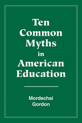 Ten Common Myths in American Education - Gordon Mordechai