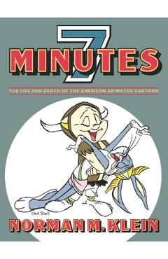 Coperta cărții 'Seven Minutes: The Life and Death of the American Animated Cartoon - Norman M. Klein'