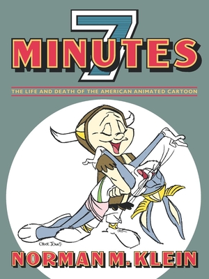 Seven Minutes: The Life and Death of the American Animated Cartoon - Norman M. Klein