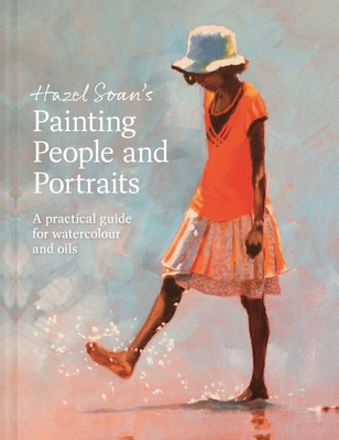 Painting People and Portraits: A Practical Guide for Watercolour and Oils - Hazel Soan