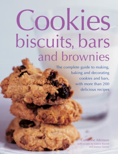 Cookies, Biscuits, Bars and Brownies: The Complete Guide to Making, Baking and Decorating Cookies and Bars, with More Than 200 Delicious Recipes - Catherine Atkinson