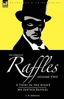 The Complete Raffles: 2-A Thief in the Night & Mr Justice Raffles - E. W. Hornung