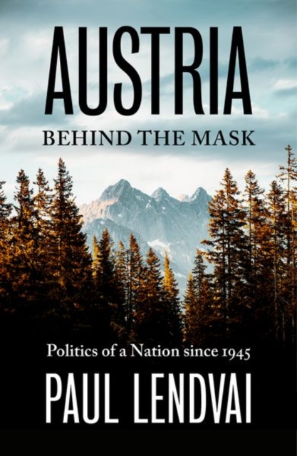 Austria Behind the Mask: Politics of a Nation Since 1945 - Paul Lendvai