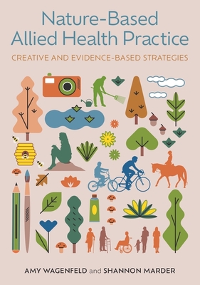 Nature-Based Allied Health Practice: Creative and Evidence-Based Strategies - Amy Wagenfeld