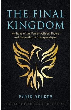 Coperta cărții 'The Final Kingdom: Horizons of the Fourth Political Theory and Geopolitics of the Apocalypse - Pyotr Volkov'