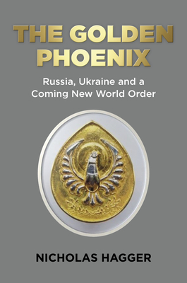 The Golden Phoenix: Russia, Ukraine and a Coming New World Order - Nicholas Hagger