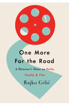 Coperta cărții 'One More for the Road: A Director's Notes on Exile, Family, and Film - Rajko Grlic'