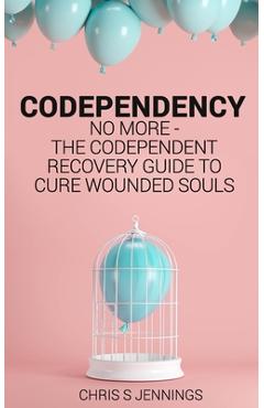 Coperta cărții 'Codependency: No more - The codependent recovery guide to cure wounded souls - Chris S. Jennings'