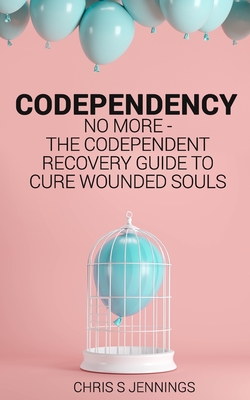 Coperta cărții 'Codependency: No more - The codependent recovery guide to cure wounded souls - Chris S. Jennings'