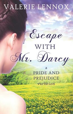 Escape with Mr. Darcy: A Pride and Prejudice Variation - Valerie Lennox