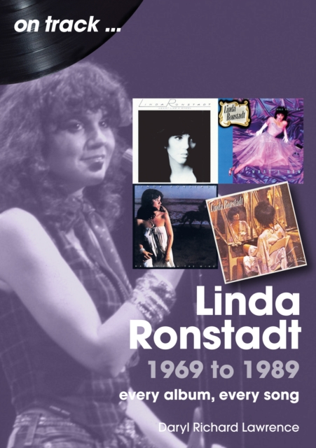 Linda Ronstadt 1969 to 1989: Every Album, Every Song - Daryl Lawrence