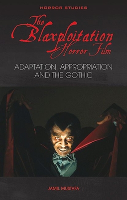The Blaxploitation Horror Film: Adaptation, Appropriation and the Gothic - Jamil Mustafa