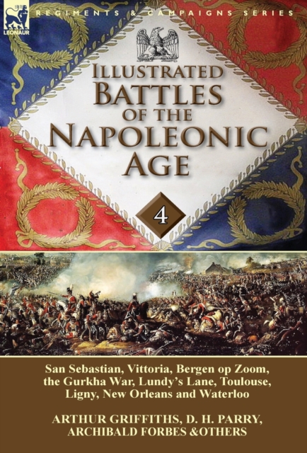 Illustrated Battles of the Napoleonic Age-Volume 4: San Sebastian, Vittoria, the Pyrenees, Bergen op Zoom, the Gurkha War, Lundy's Lane, Toulouse, Lig - Arthur Griffiths
