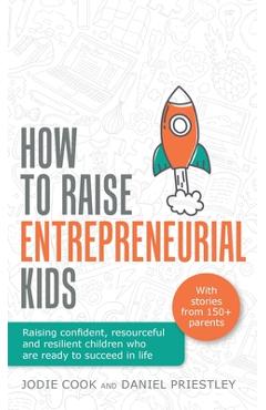 Poza produsului How To Raise Entrepreneurial Kids: Raising confident, resourceful and resilient children who are ready to succeed in life - Jodie Cook